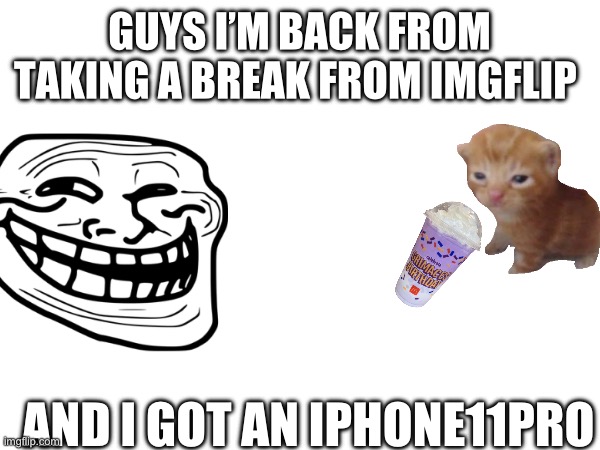 Yessir | GUYS I’M BACK FROM TAKING A BREAK FROM IMGFLIP; AND I GOT AN IPHONE11PRO | image tagged in iphone | made w/ Imgflip meme maker