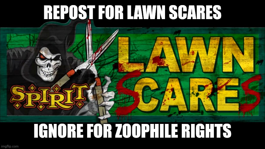 REPOST FOR LAWN SCARES; IGNORE FOR ZOOPHILE RIGHTS | image tagged in spirit halloween,lawn scares | made w/ Imgflip meme maker
