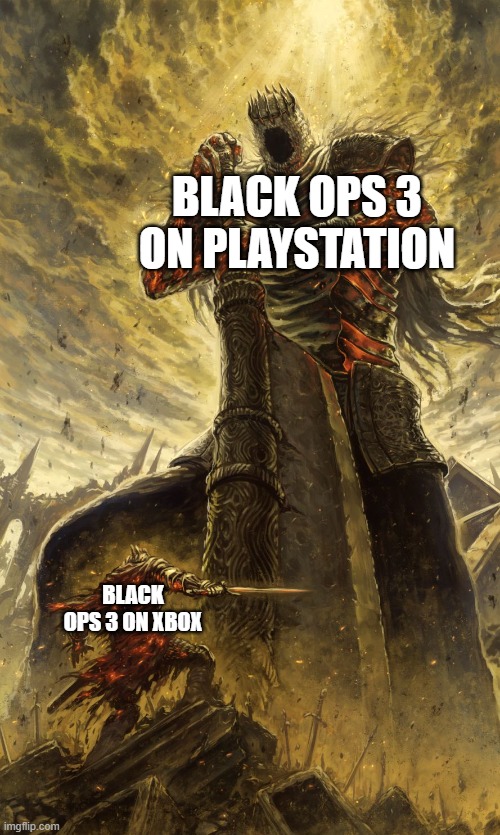 its true | BLACK OPS 3 ON PLAYSTATION; BLACK OPS 3 ON XBOX | image tagged in yhorm dark souls | made w/ Imgflip meme maker