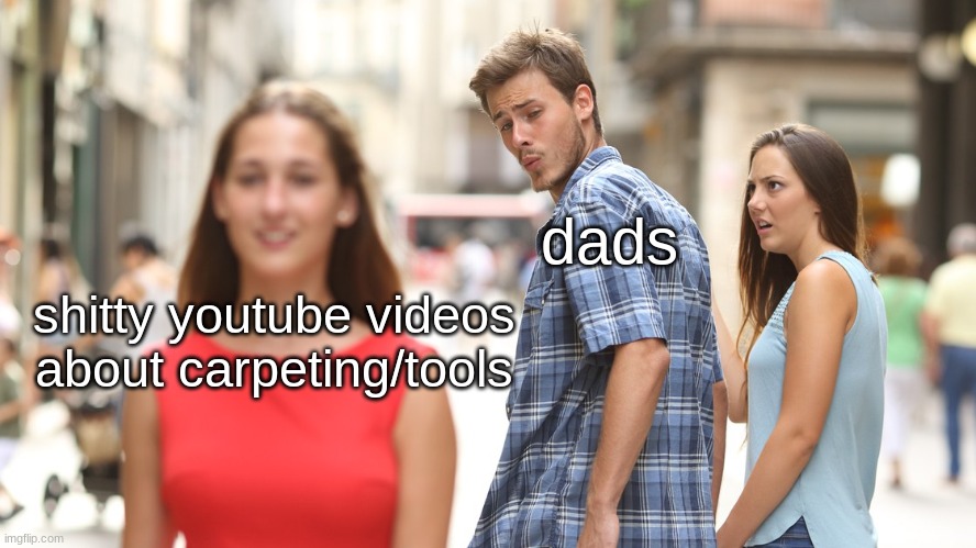 Boy watching another girl | dads; shitty youtube videos about carpeting/tools | image tagged in boy watching another girl | made w/ Imgflip meme maker