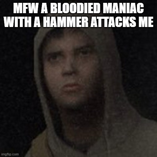 Cry of Fear moment | MFW A BLOODIED MANIAC WITH A HAMMER ATTACKS ME | image tagged in simon henriksson | made w/ Imgflip meme maker