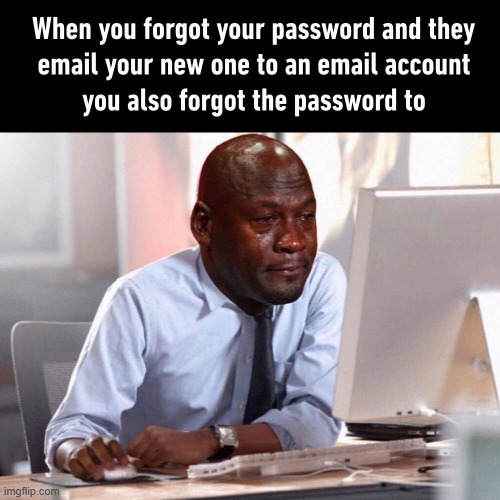 This actually did happen to me | image tagged in email,password,forgot | made w/ Imgflip meme maker