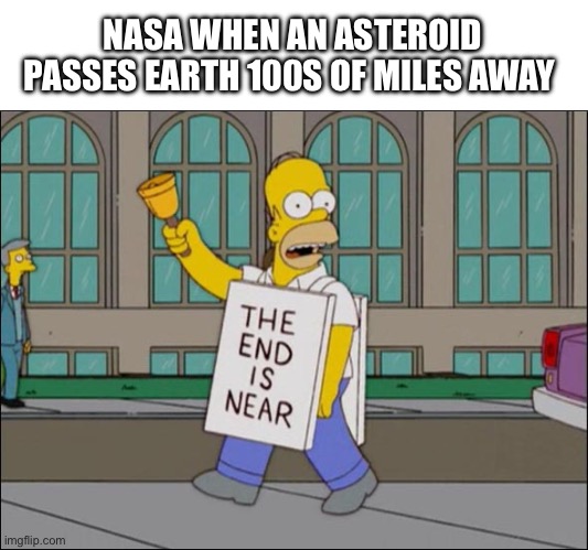 Title | NASA WHEN AN ASTEROID PASSES EARTH 100S OF MILES AWAY | image tagged in end is near,nasa | made w/ Imgflip meme maker
