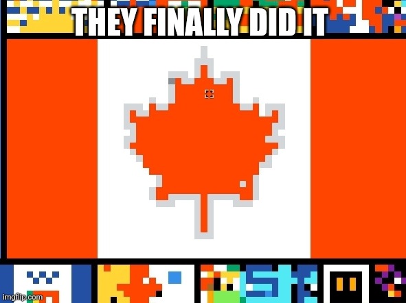 R/place canada | THEY FINALLY DID IT | image tagged in memes,canada,flag | made w/ Imgflip meme maker