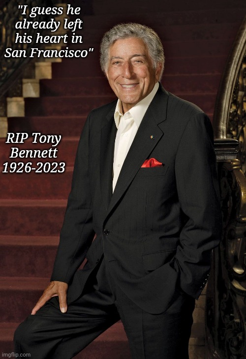 RIP Tony Bennett | "I guess he already left his heart in San Francisco"; RIP Tony Bennett 1926-2023 | image tagged in memes,rip,singer,san francisco | made w/ Imgflip meme maker
