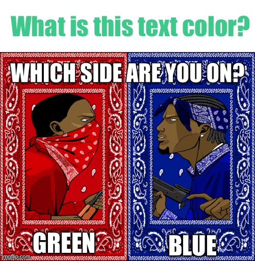 Is it just me who thinks blue? (Meme #92) | What is this text color? GREEN; BLUE | image tagged in which side are you on,memes,colors,debate | made w/ Imgflip meme maker