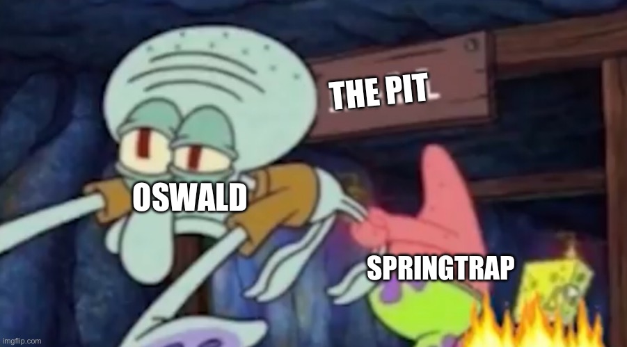 Squidward being dragged down to hell | THE PIT OSWALD SPRINGTRAP | image tagged in squidward being dragged down to hell | made w/ Imgflip meme maker