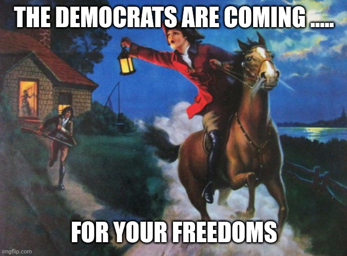 Paul "reveals" | THE DEMOCRATS ARE COMING ..... FOR YOUR FREEDOMS | image tagged in paul revere midnight ride | made w/ Imgflip meme maker