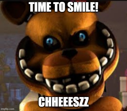 When you have a school photo: | TIME TO SMILE! CHHEEESZZ | image tagged in fnaf,creepy smile,smiling | made w/ Imgflip meme maker