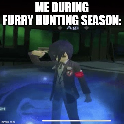Persona 3 commits die | ME DURING FURRY HUNTING SEASON: | image tagged in persona 3 commits die | made w/ Imgflip meme maker