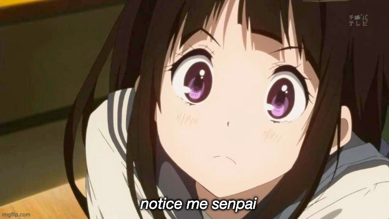 notice me senpai | notice me senpai | image tagged in anime meme,anime,senpai,hyouka | made w/ Imgflip meme maker