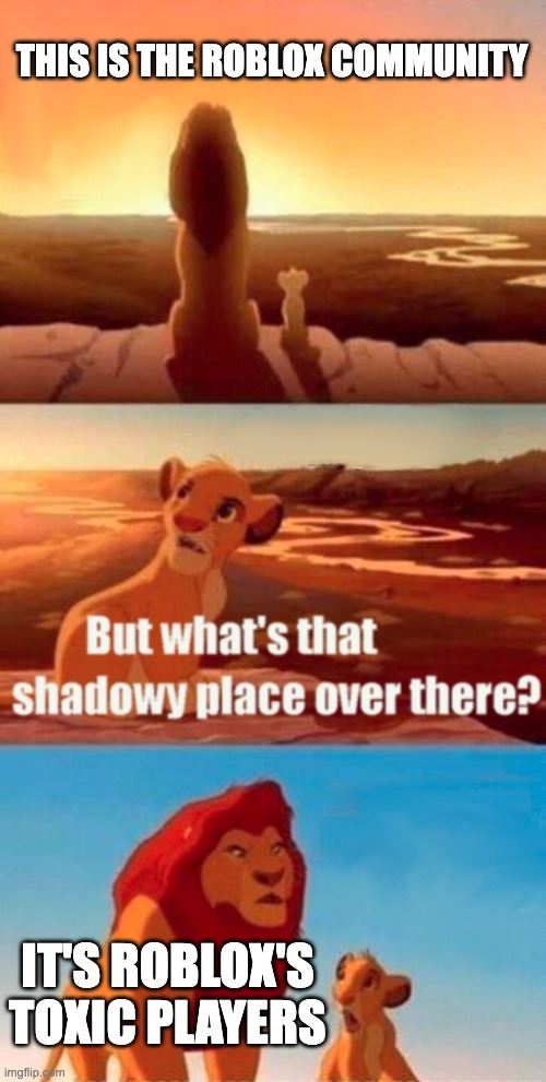 roblox has another problem yet again. | THIS IS THE ROBLOX COMMUNITY; IT'S ROBLOX'S TOXIC PLAYERS | image tagged in memes,simba shadowy place | made w/ Imgflip meme maker