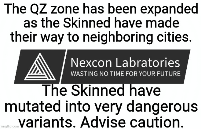 The QZ zone has been expanded as the Skinned have made their way to neighboring cities. The Skinned have mutated into very dangerous variants. Advise caution. | made w/ Imgflip meme maker