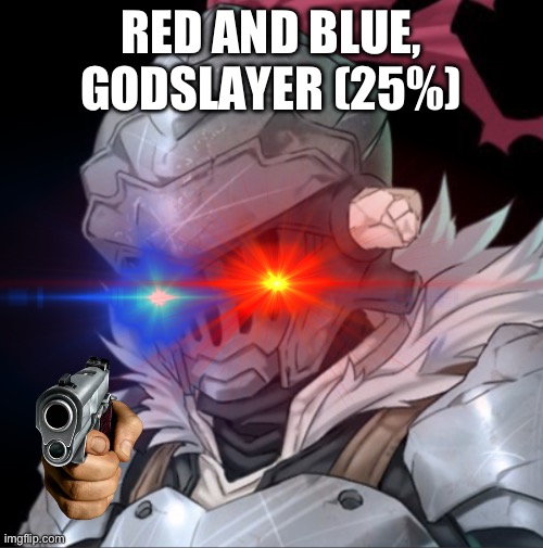 RED AND BLUE, GODSLAYER (25%) | made w/ Imgflip meme maker