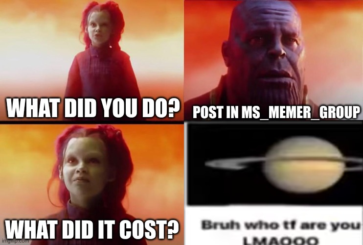 Yes | POST IN MS_MEMER_GROUP; WHAT DID YOU DO? WHAT DID IT COST? | image tagged in what did it cost | made w/ Imgflip meme maker