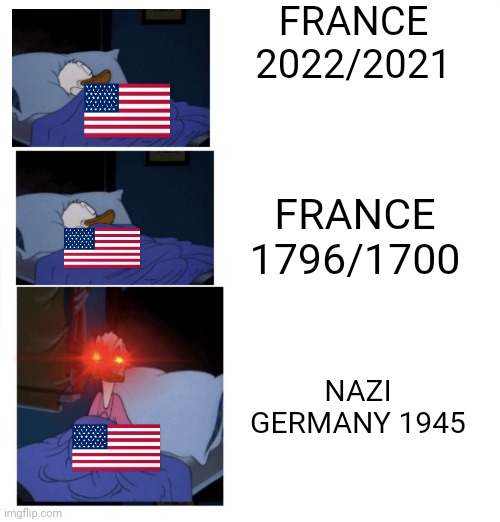 USA | FRANCE 2022/2021; FRANCE 1796/1700; NAZI GERMANY 1945 | image tagged in sleeping donald duck,ww2,usa | made w/ Imgflip meme maker