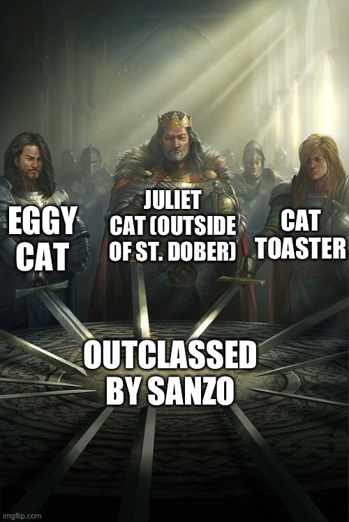 Outclassed by Sanzo | JULIET CAT (OUTSIDE OF ST. DOBER); EGGY CAT; CAT TOASTER; OUTCLASSED BY SANZO | image tagged in knights of the round table,battle cats,memes | made w/ Imgflip meme maker