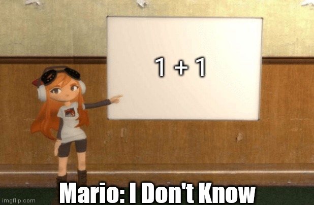 Mario Is Tiny Brain | 1 + 1; Mario: I Don't Know | image tagged in smg4,meggy spletzer,borad | made w/ Imgflip meme maker