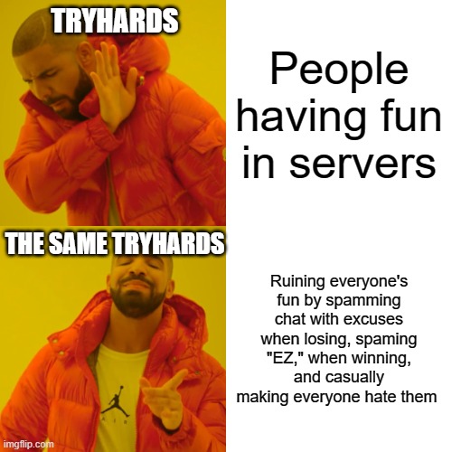 Tryhards, am I right? | People having fun in servers; TRYHARDS; THE SAME TRYHARDS; Ruining everyone's fun by spamming chat with excuses when losing, spaming "EZ," when winning, and casually making everyone hate them | image tagged in memes,drake hotline bling | made w/ Imgflip meme maker