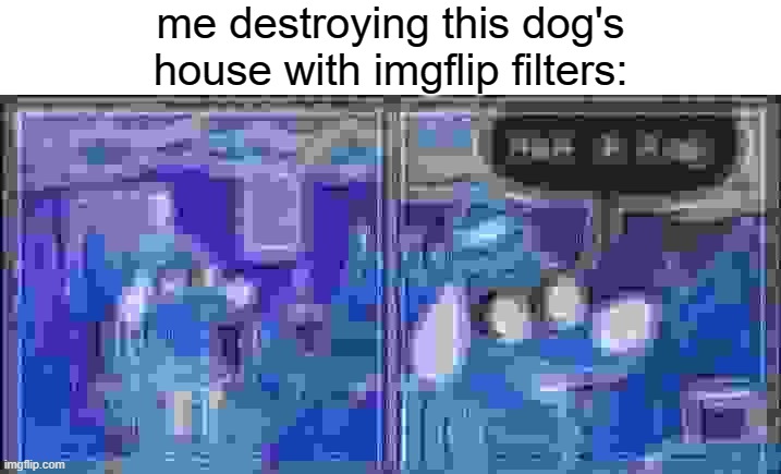 This Is Fine | me destroying this dog's house with imgflip filters: | image tagged in memes,this is fine | made w/ Imgflip meme maker
