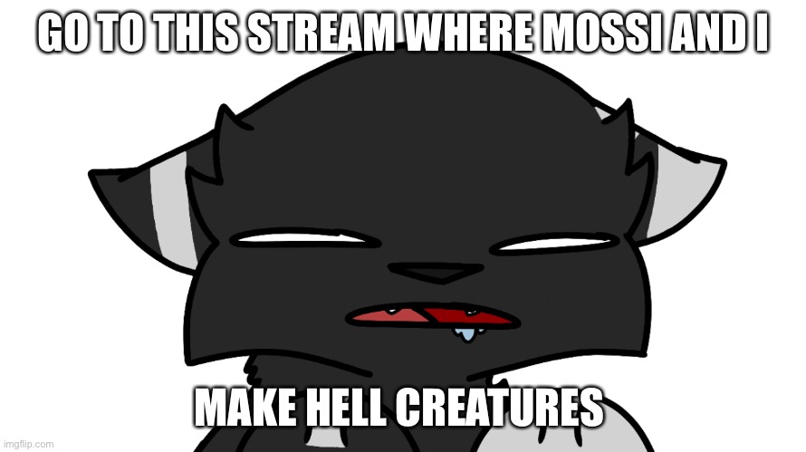 https://imgflip.com/m/The_Abyss- | GO TO THIS STREAM WHERE MOSSI AND I; MAKE HELL CREATURES | image tagged in darkie confusion | made w/ Imgflip meme maker