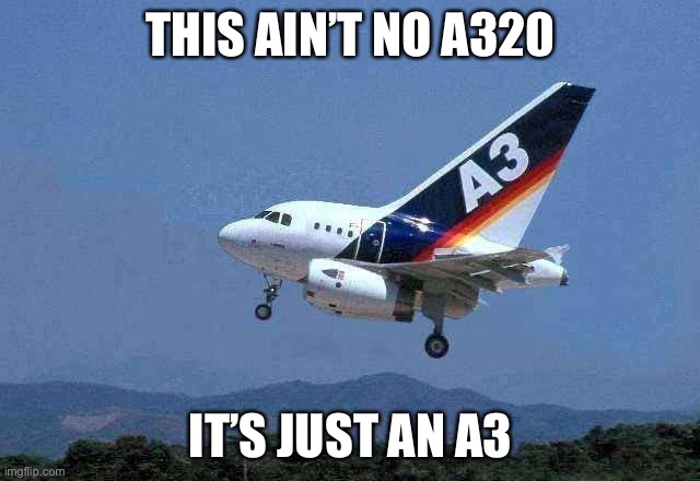 Broo….? | THIS AIN’T NO A320; IT’S JUST AN A3 | image tagged in funny,airplane,memes,funny memes,gen z humor | made w/ Imgflip meme maker