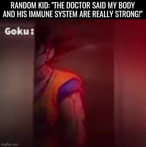 "Hey it's me Goku, I heard you're really strong" | RANDOM KID: "THE DOCTOR SAID MY BODY AND HIS IMMUNE SYSTEM ARE REALLY STRONG!" | image tagged in goku staring behind a wall,goku,memes | made w/ Imgflip meme maker