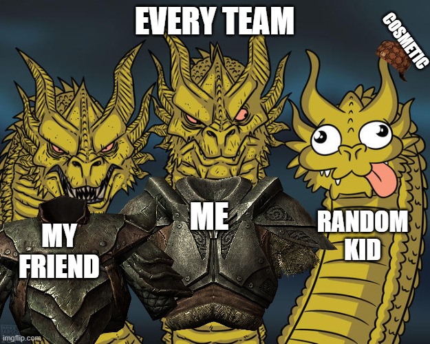 Why does this happen every time | EVERY TEAM; COSMETIC; ME; RANDOM KID; MY FRIEND | image tagged in gaming,bruh | made w/ Imgflip meme maker