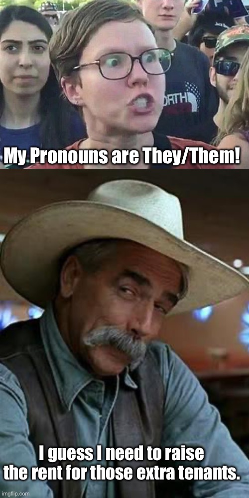 Pronouns | My Pronouns are They/Them! I guess I need to raise the rent for those extra tenants. | image tagged in triggered liberal,sam elliott | made w/ Imgflip meme maker