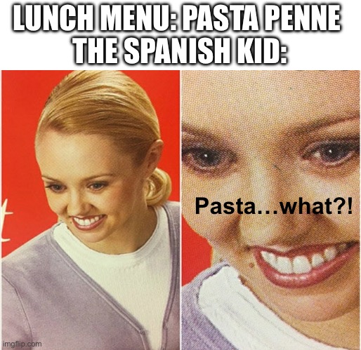 Penne means ? | LUNCH MENU: PASTA PENNE 
THE SPANISH KID:; Pasta…what?! | image tagged in wait what | made w/ Imgflip meme maker