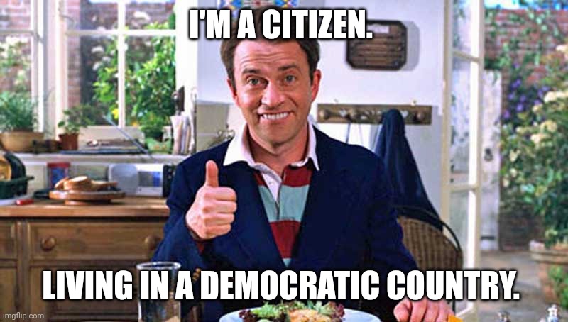 Citizen | I'M A CITIZEN. LIVING IN A DEMOCRATIC COUNTRY. | image tagged in tim nice but dim | made w/ Imgflip meme maker