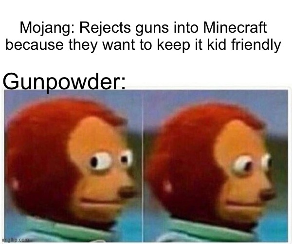 Has anyone else noticed this? | Mojang: Rejects guns into Minecraft because they want to keep it kid friendly; Gunpowder: | image tagged in memes,monkey puppet,lol,minecraft,guns,question | made w/ Imgflip meme maker