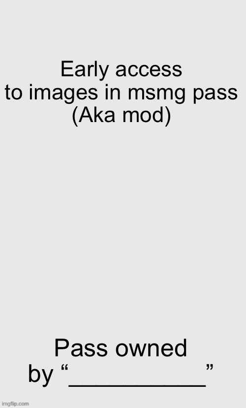 Early access to images in msmg pass (aka mod) | image tagged in early access to images in msmg pass aka mod | made w/ Imgflip meme maker