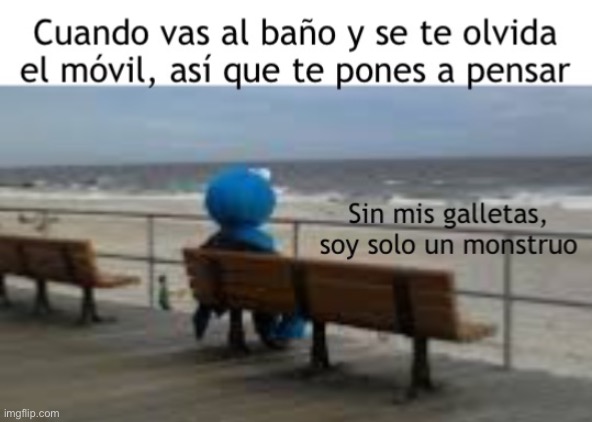 Sin mis galletas, solo soy un monstruo | image tagged in memes | made w/ Imgflip meme maker