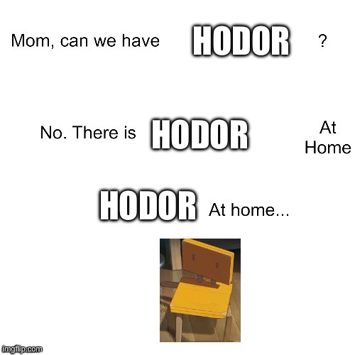 Mom can we have | HODOR; HODOR; HODOR | image tagged in mom can we have | made w/ Imgflip meme maker
