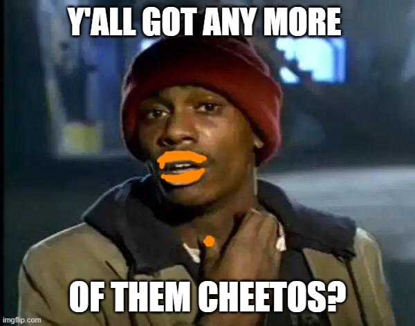 Y'all Got Any More Of That | Y'ALL GOT ANY MORE; OF THEM CHEETOS? | image tagged in memes,y'all got any more of that,cheetos,snacks,junk food | made w/ Imgflip meme maker