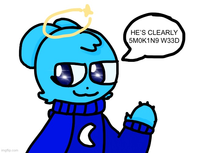Badass sky 3.0 | HE’S CLEARLY 5M0K1N9 W33D | image tagged in badass sky 3 0 | made w/ Imgflip meme maker