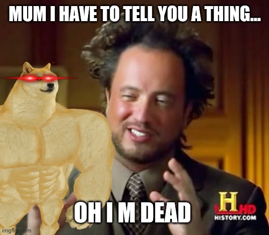 MUM I HAVE TO TELL YOU A THING... OH I M DEAD | made w/ Imgflip meme maker