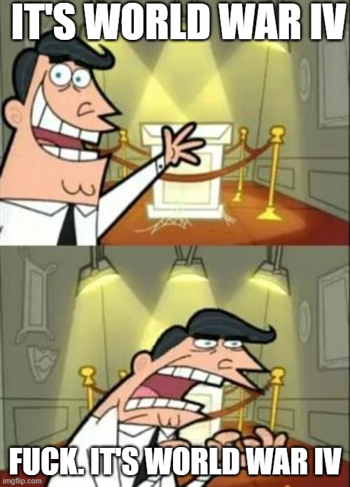 Putang Ina Mo | IT'S WORLD WAR IV; FUCK. IT'S WORLD WAR IV | image tagged in memes,this is where i'd put my trophy if i had one | made w/ Imgflip meme maker