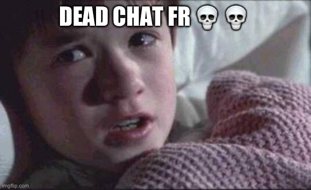 I See Dead People Meme | DEAD CHAT FR 💀 💀 | image tagged in memes,i see dead people | made w/ Imgflip meme maker