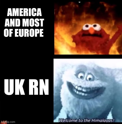 Like what | AMERICA AND MOST OF EUROPE; UK RN | image tagged in hot and cold | made w/ Imgflip meme maker