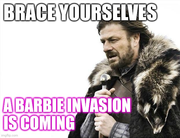 Brace Yourselves X is Coming | BRACE YOURSELVES; A BARBIE INVASION 
IS COMING | image tagged in memes,brace yourselves x is coming | made w/ Imgflip meme maker