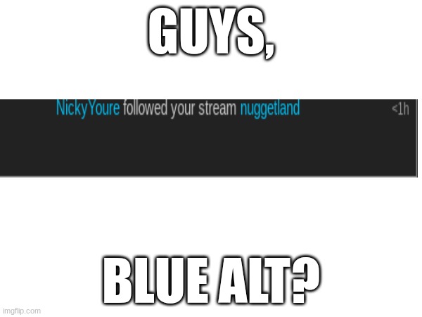 Btw who is blue? | GUYS, BLUE ALT? | made w/ Imgflip meme maker