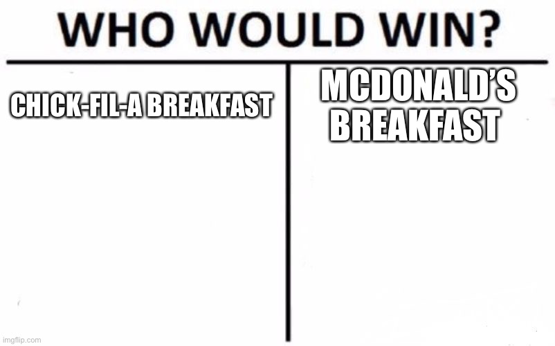 Who Would Win? Meme | CHICK-FIL-A BREAKFAST; MCDONALD’S BREAKFAST | image tagged in memes,who would win | made w/ Imgflip meme maker