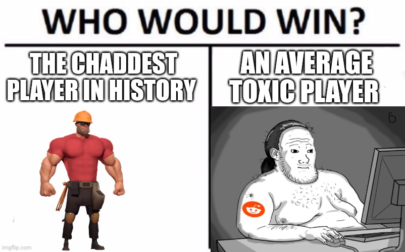 The First One 100% | THE CHADDEST PLAYER IN HISTORY; AN AVERAGE TOXIC PLAYER | image tagged in memes,who would win,funny,virgin,chad,video games | made w/ Imgflip meme maker