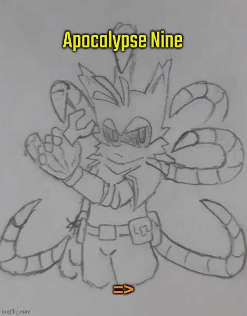 Apocalypse Nine (request for TailsNine ) | Apocalypse Nine; => | image tagged in apocalypse nine | made w/ Imgflip meme maker