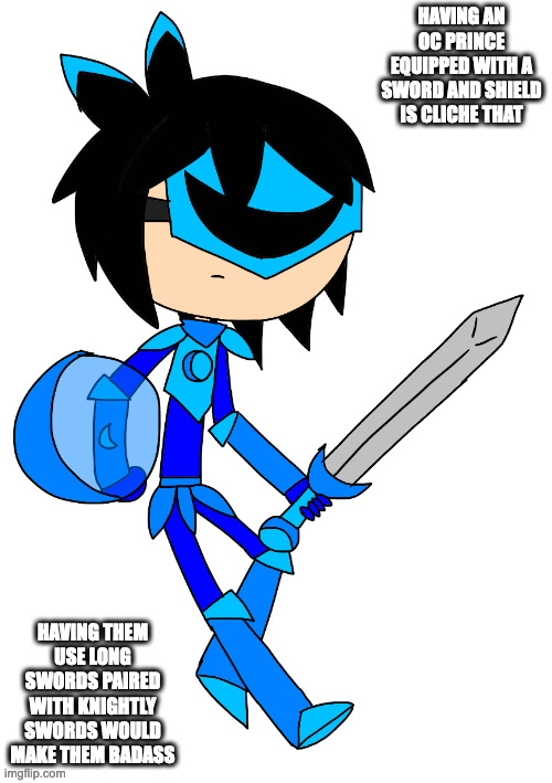 OC Prince With Sword and Shield | HAVING AN OC PRINCE EQUIPPED WITH A SWORD AND SHIELD IS CLICHE THAT; HAVING THEM USE LONG SWORDS PAIRED WITH KNIGHTLY SWORDS WOULD MAKE THEM BADASS | image tagged in oc,memes | made w/ Imgflip meme maker