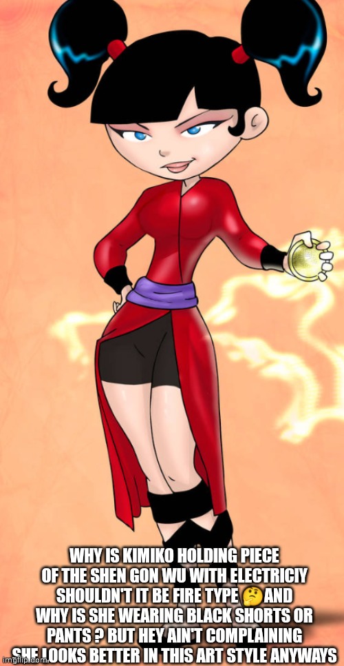 Kimiko tohomiko shows some spice | WHY IS KIMIKO HOLDING PIECE OF THE SHEN GON WU WITH ELECTRICIY SHOULDN'T IT BE FIRE TYPE 🤔AND WHY IS SHE WEARING BLACK SHORTS OR PANTS ? BUT HEY AIN'T COMPLAINING SHE LOOKS BETTER IN THIS ART STYLE ANYWAYS | image tagged in funny memes,kimiko tohomiko,xiolion showdown,cartoon animated girl crush | made w/ Imgflip meme maker