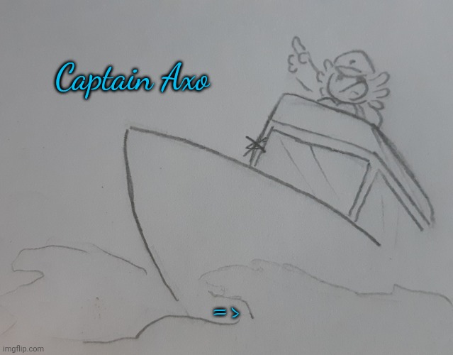 Captain Axo (request for BlookGaming) | Captain Axo; => | image tagged in captain axo | made w/ Imgflip meme maker