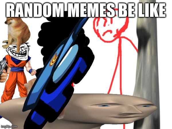 Random memes be like#2 | RANDOM MEMES BE LIKE | image tagged in a random meme | made w/ Imgflip meme maker